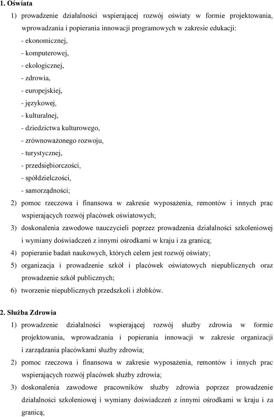 pomoc rzeczowa i finansowa w zakresie wyposażenia, remontów i innych prac wspierających rozwój placówek oświatowych; 3) doskonalenia zawodowe nauczycieli poprzez prowadzenia działalności szkoleniowej