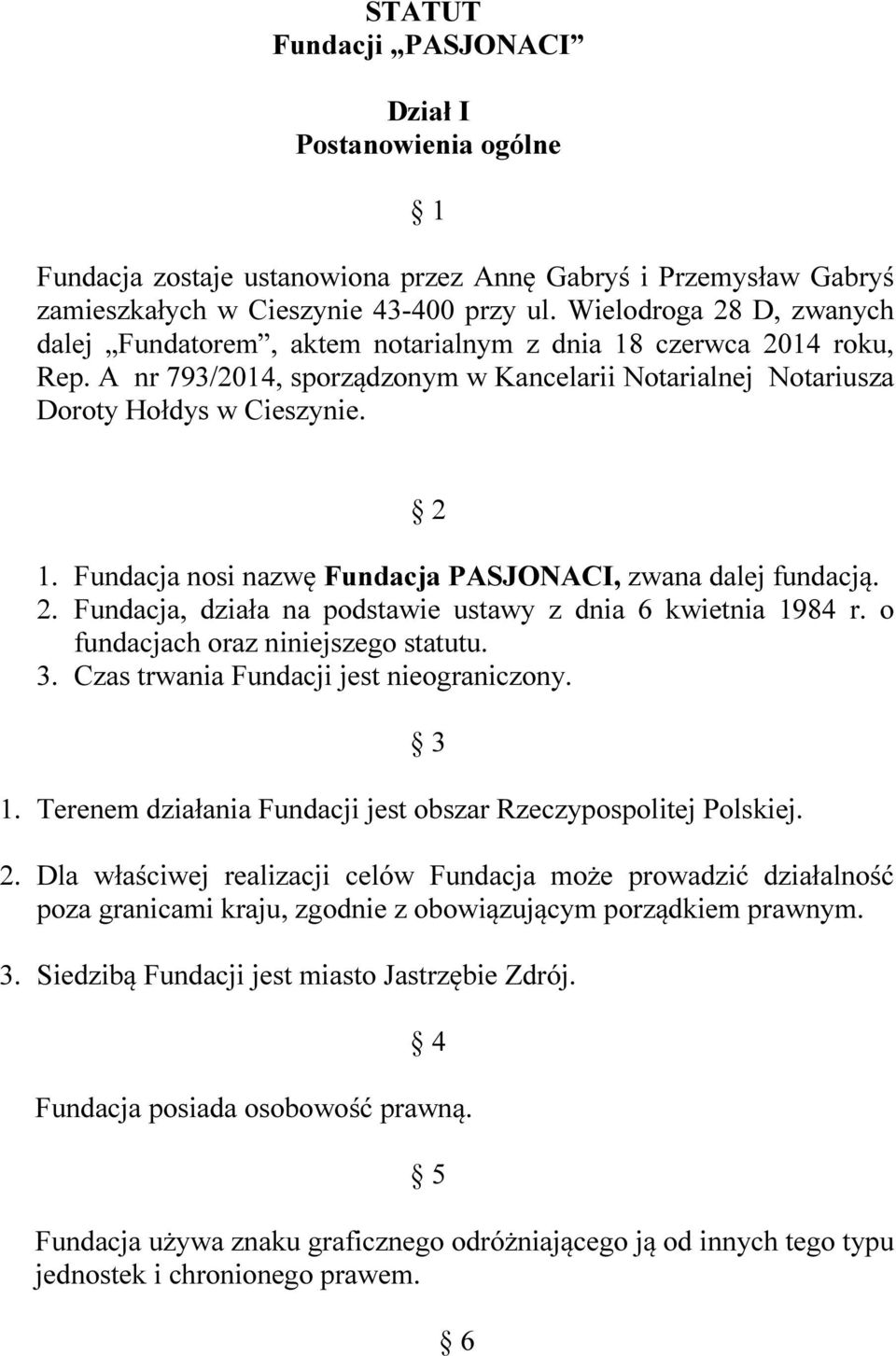 Fundacja nosi nazwę Fundacja PASJONACI, zwana dalej fundacją. 2. Fundacja, działa na podstawie ustawy z dnia 6 kwietnia 1984 r. o fundacjach oraz niniejszego statutu. 3.