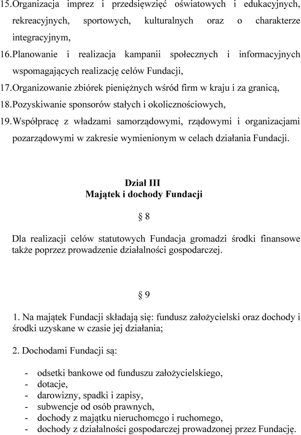 Pozyskiwanie sponsorów stałych i okolicznościowych, 19. Współpracę z władzami samorządowymi, rządowymi i organizacjami pozarządowymi w zakresie wymienionym w celach działania Fundacji.