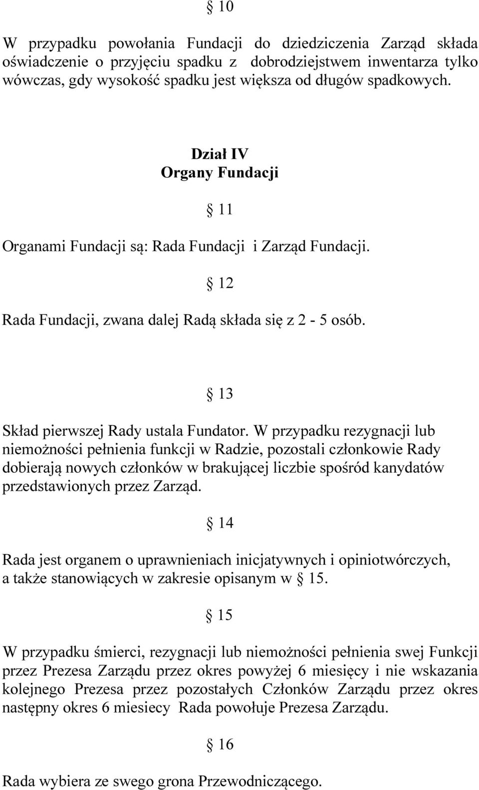 W przypadku rezygnacji lub niemożności pełnienia funkcji w Radzie, pozostali członkowie Rady dobierają nowych członków w brakującej liczbie spośród kanydatów przedstawionych przez Zarząd.