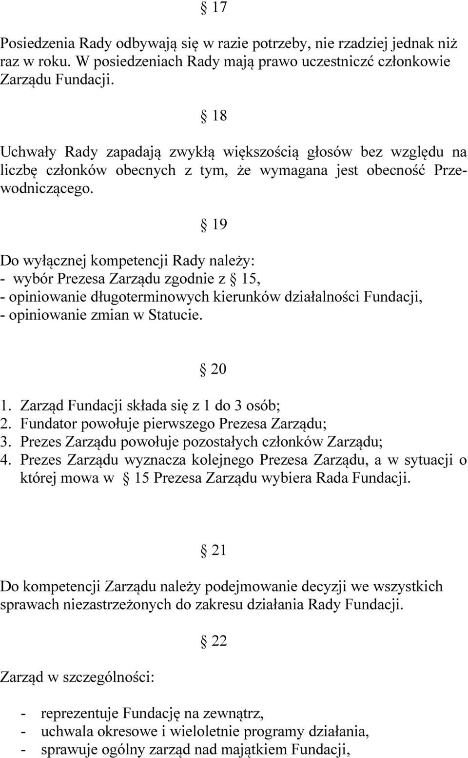 19 Do wyłącznej kompetencji Rady należy: - wybór Prezesa Zarządu zgodnie z 15, - opiniowanie długoterminowych kierunków działalności Fundacji, - opiniowanie zmian w Statucie. 20 1.