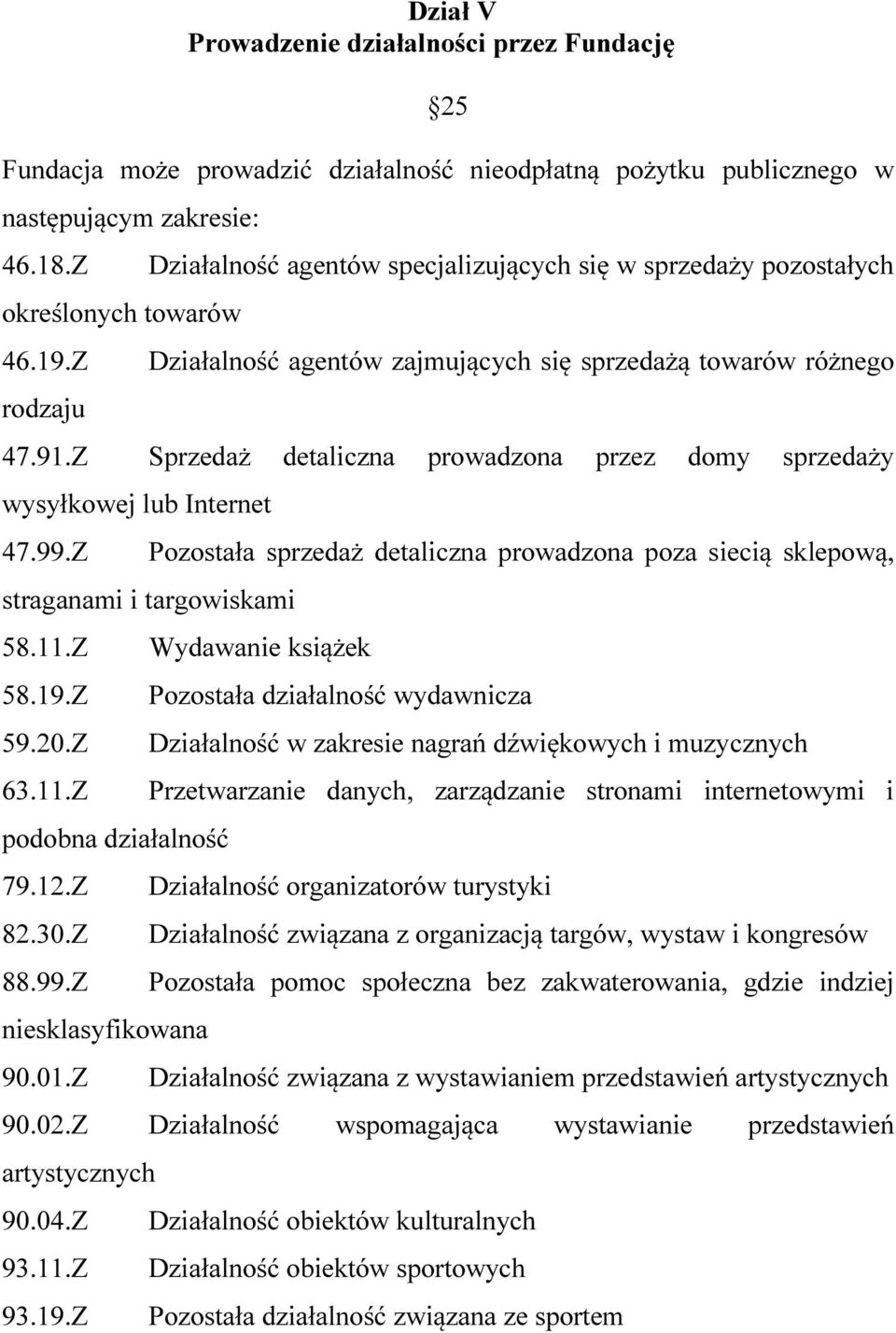 Z Sprzedaż detaliczna prowadzona przez domy sprzedaży wysyłkowej lub Internet 47.99.Z straganami i targowiskami 58.11.Z 58.19.Z 59.20.Z 63.11.Z podobna działalność 79.12.Z 82.30.Z 88.99.Z niesklasyfikowana 90.