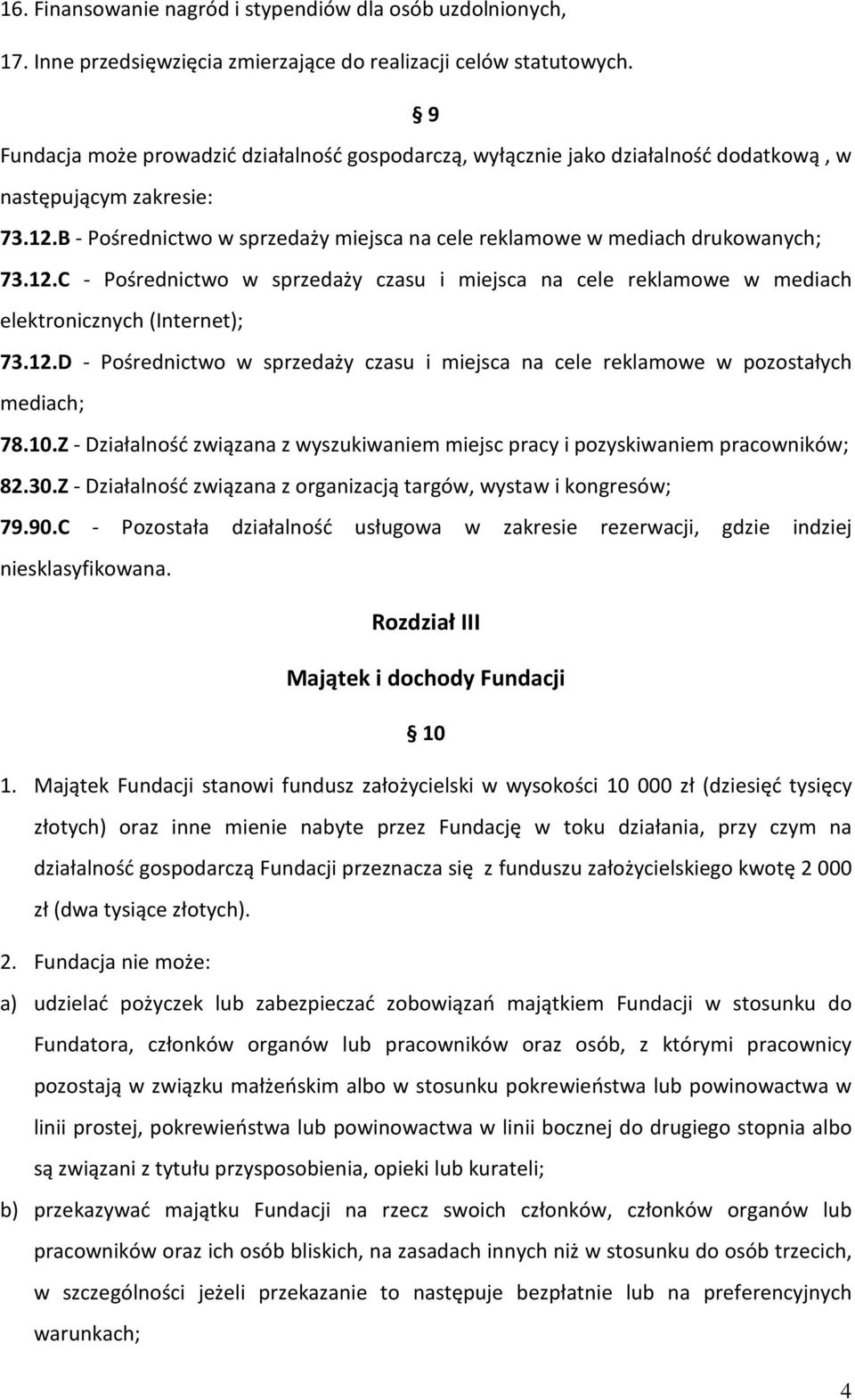 B - Pośrednictwo w sprzedaży miejsca na cele reklamowe w mediach drukowanych; 73.12.C - Pośrednictwo w sprzedaży czasu i miejsca na cele reklamowe w mediach elektronicznych (Internet); 73.12.D - Pośrednictwo w sprzedaży czasu i miejsca na cele reklamowe w pozostałych mediach; 78.