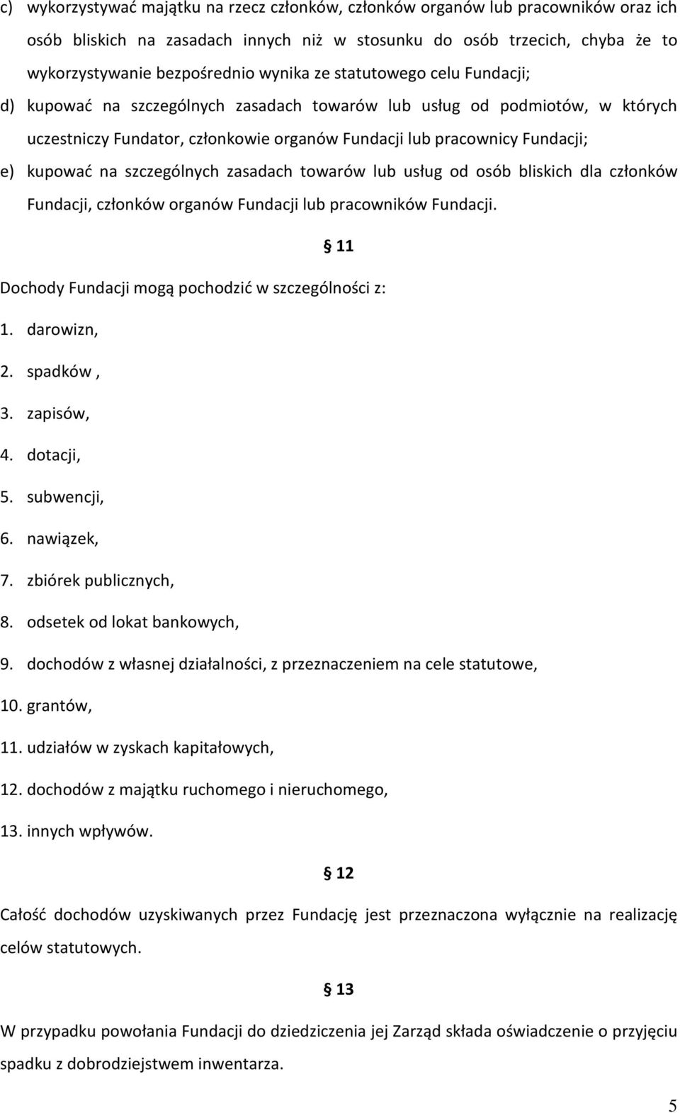 szczególnych zasadach towarów lub usług od osób bliskich dla członków Fundacji, członków organów Fundacji lub pracowników Fundacji. 11 Dochody Fundacji mogą pochodzić w szczególności z: 1.