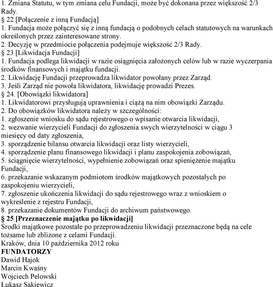 23 [Likwidacja Fundacji] 1. Fundacja podlega likwidacji w razie osiągnięcia założonych celów lub w razie wyczerpania środków finansowych i majątku fundacji. 2.