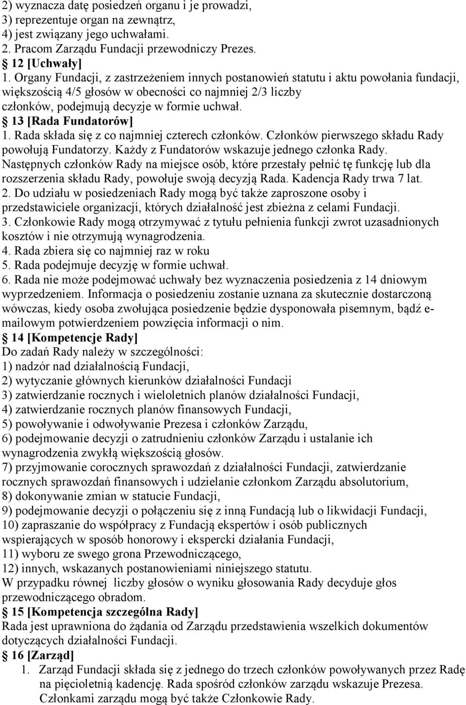 13 [Rada Fundatorów] 1. Rada składa się z co najmniej czterech członków. Członków pierwszego składu Rady powołują Fundatorzy. Każdy z Fundatorów wskazuje jednego członka Rady.