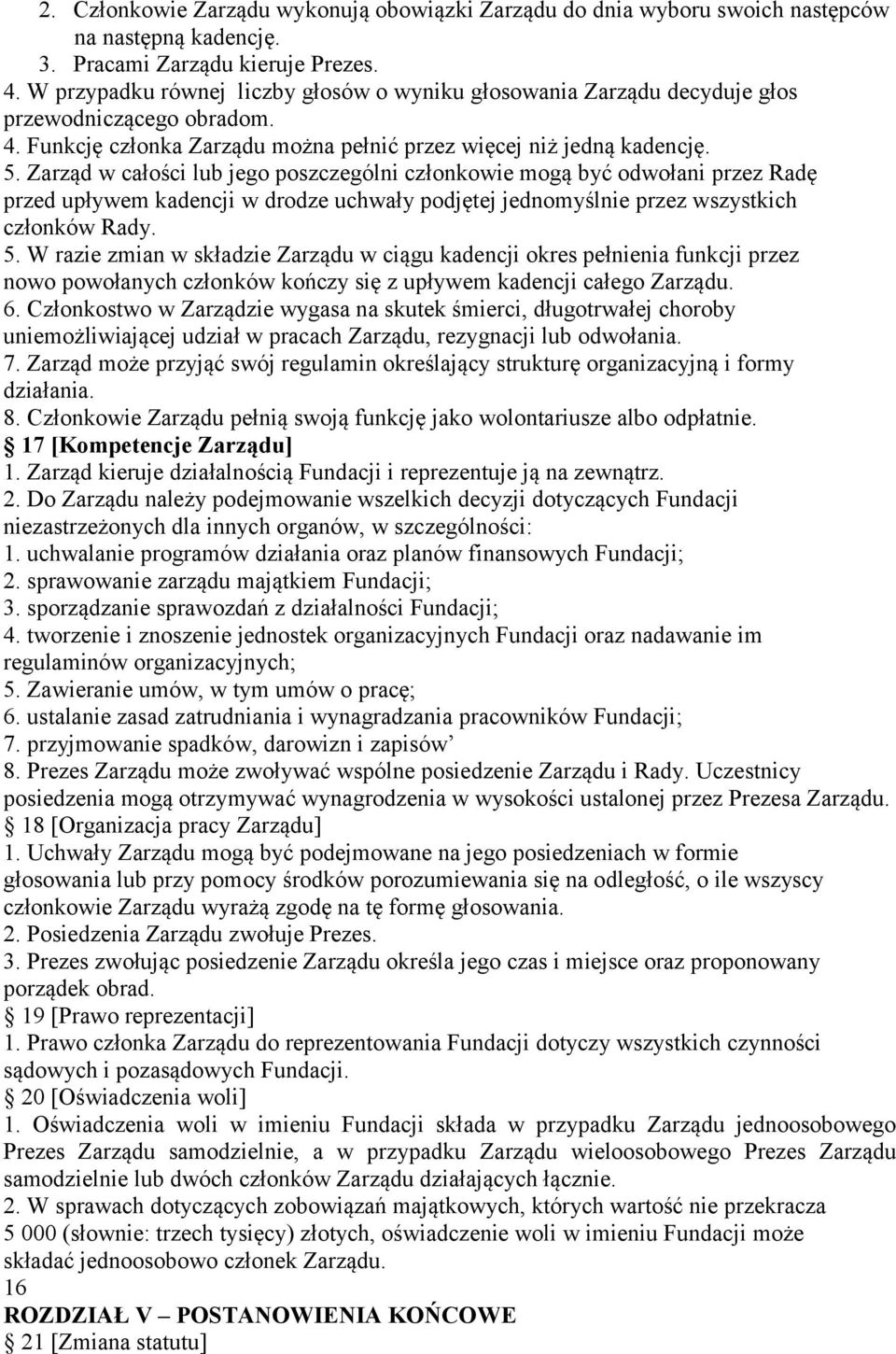 Zarząd w całości lub jego poszczególni członkowie mogą być odwołani przez Radę przed upływem kadencji w drodze uchwały podjętej jednomyślnie przez wszystkich członków Rady. 5.