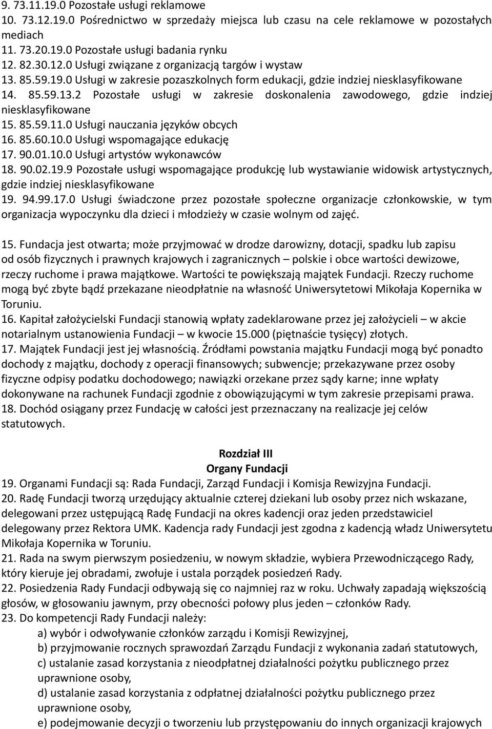 0 Usługi nauczania języków obcych 16. 85.60.10.0 Usługi wspomagające edukację 17. 90.01.10.0 Usługi artystów wykonawców 18. 90.02.19.