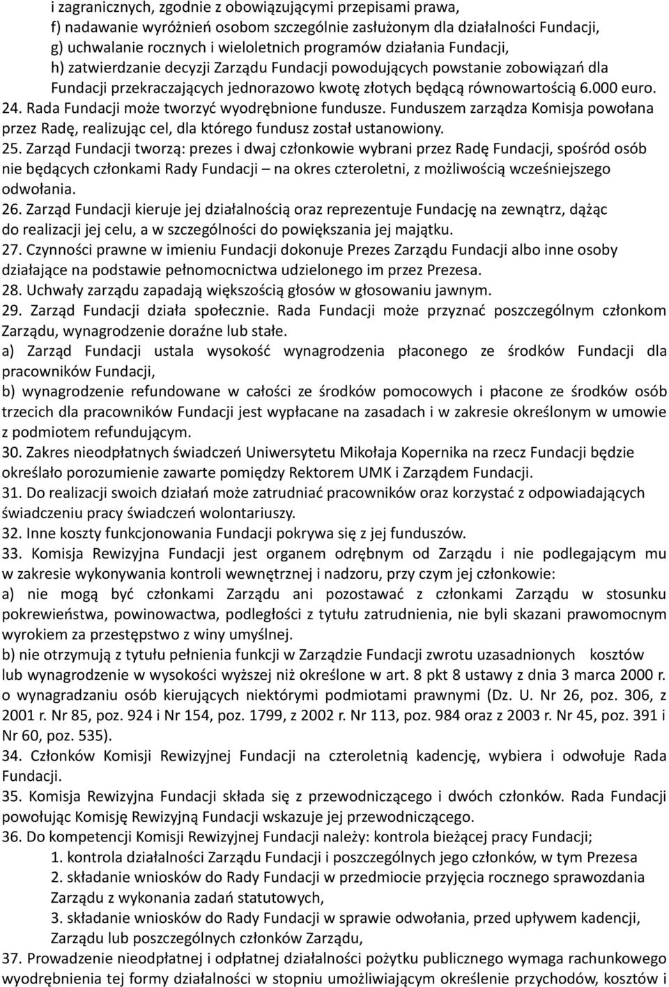 Rada Fundacji może tworzyć wyodrębnione fundusze. Funduszem zarządza Komisja powołana przez Radę, realizując cel, dla którego fundusz został ustanowiony. 25.