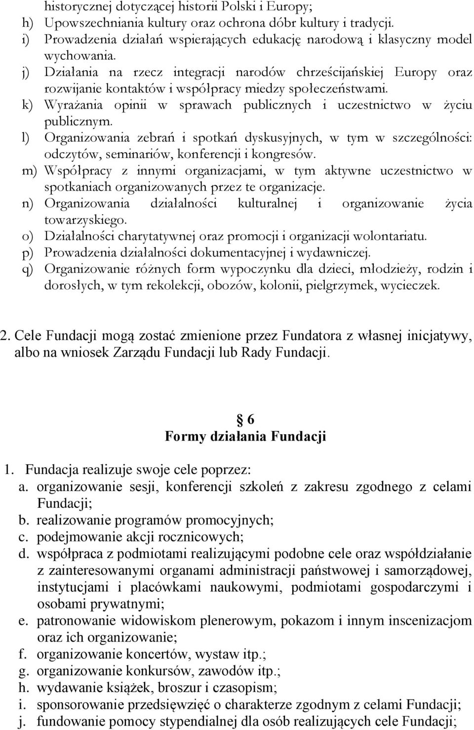 k) Wyrażania opinii w sprawach publicznych i uczestnictwo w życiu publicznym. l) Organizowania zebrań i spotkań dyskusyjnych, w tym w szczególności: odczytów, seminariów, konferencji i kongresów.