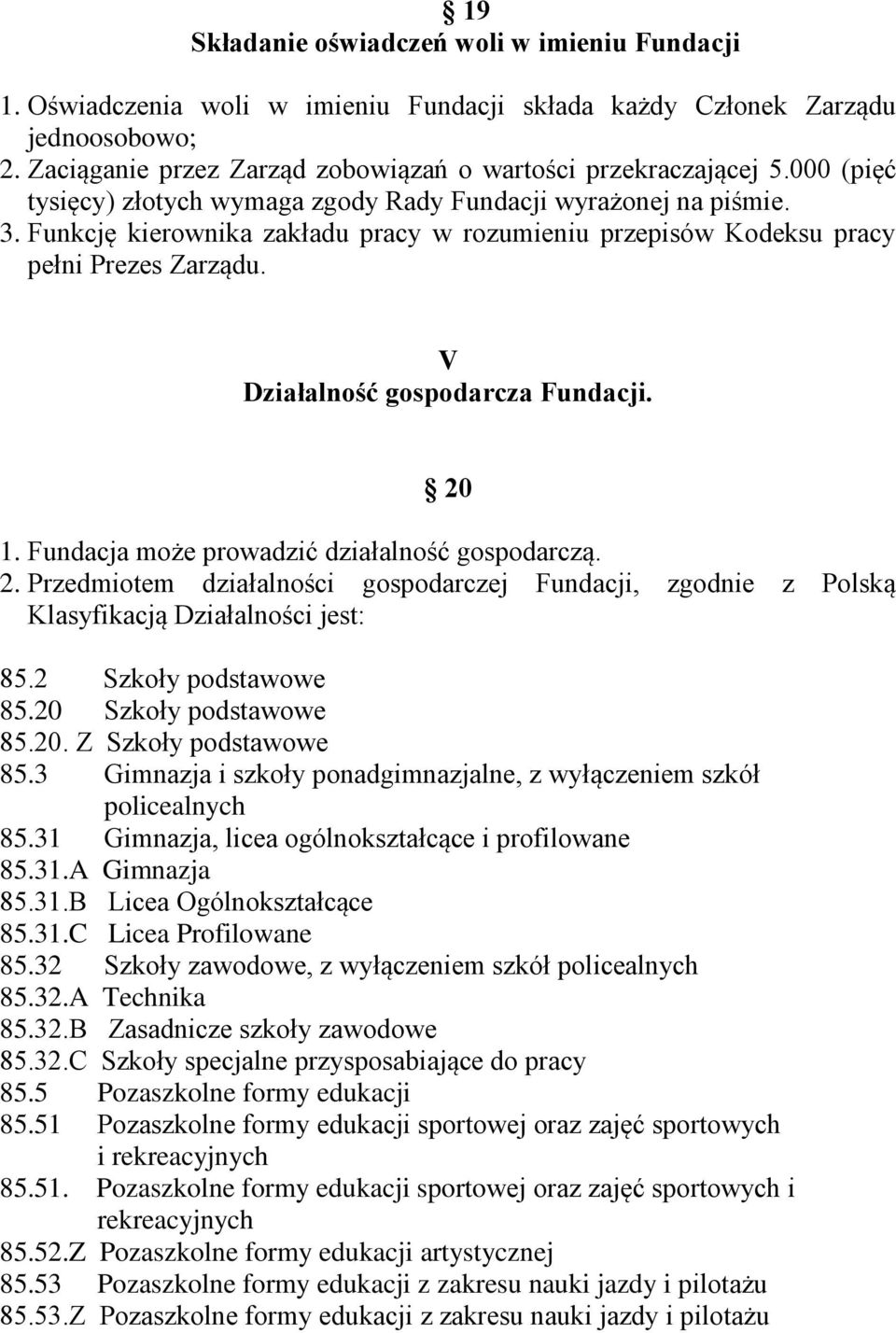 V Działalność gospodarcza Fundacji. 20 1. Fundacja może prowadzić działalność gospodarczą. 2. Przedmiotem działalności gospodarczej Fundacji, zgodnie z Polską Klasyfikacją Działalności jest: 85.