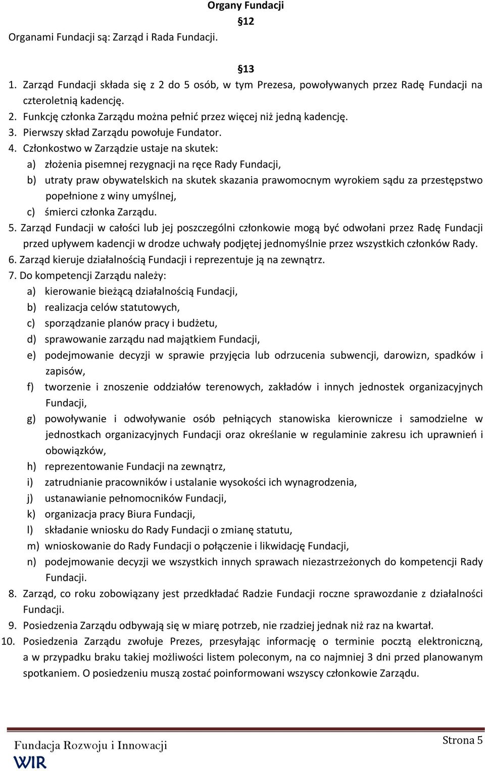 Członkostwo w Zarządzie ustaje na skutek: a) złożenia pisemnej rezygnacji na ręce Rady Fundacji, b) utraty praw obywatelskich na skutek skazania prawomocnym wyrokiem sądu za przestępstwo popełnione z