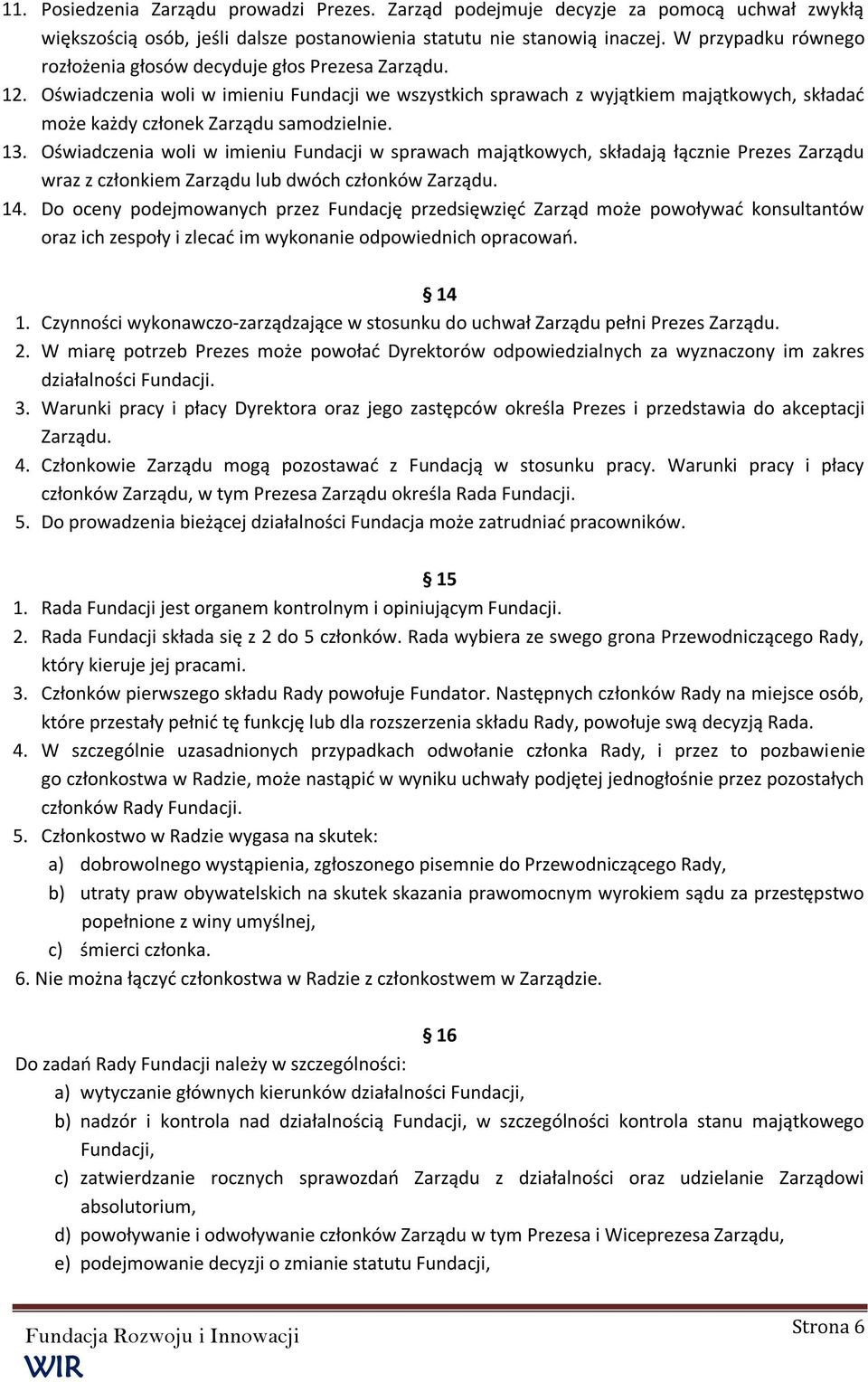 Oświadczenia woli w imieniu Fundacji we wszystkich sprawach z wyjątkiem majątkowych, składać może każdy członek Zarządu samodzielnie. 13.