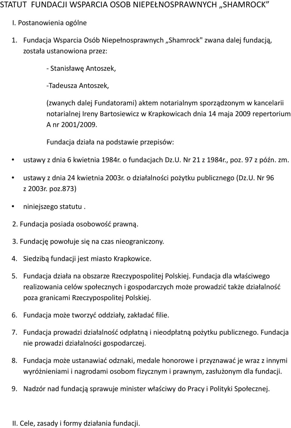 sporządzonym w kancelarii notarialnej Ireny Bartosiewicz w Krapkowicach dnia 14 maja 2009 repertorium A nr 2001/2009. Fundacja działa na podstawie przepisów: ustawy z dnia 6 kwietnia 1984r.