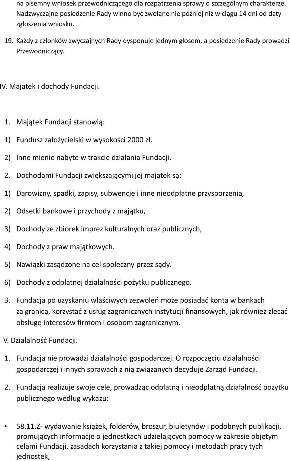 Majątek Fundacji stanowią: 1) Fundusz założycielski w wysokości 20