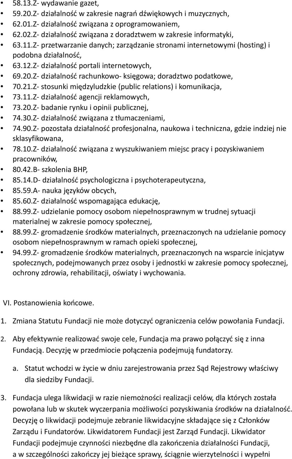 Z- działalność portali internetowych, 69.20.Z- działalność rachunkowo- księgowa; doradztwo podatkowe, 70.21.Z- stosunki międzyludzkie (public relations) i komunikacja, 73.11.