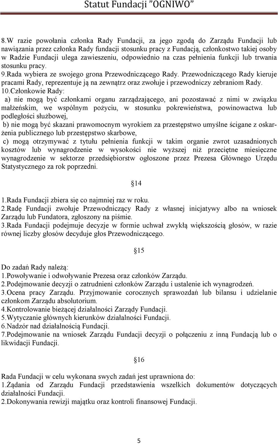 Przewodniczącego Rady kieruje pracami Rady, reprezentuje ją na zewnątrz oraz zwołuje i przewodniczy zebraniom Rady. 10.