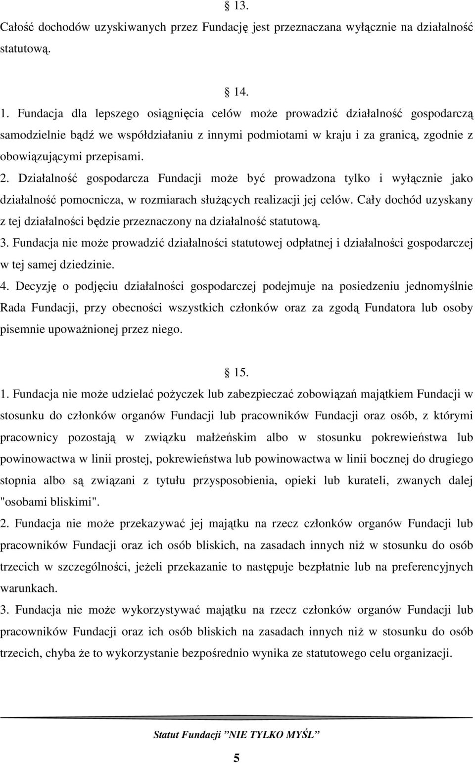 2. Działalność gospodarcza Fundacji moŝe być prowadzona tylko i wyłącznie jako działalność pomocnicza, w rozmiarach słuŝących realizacji jej celów.