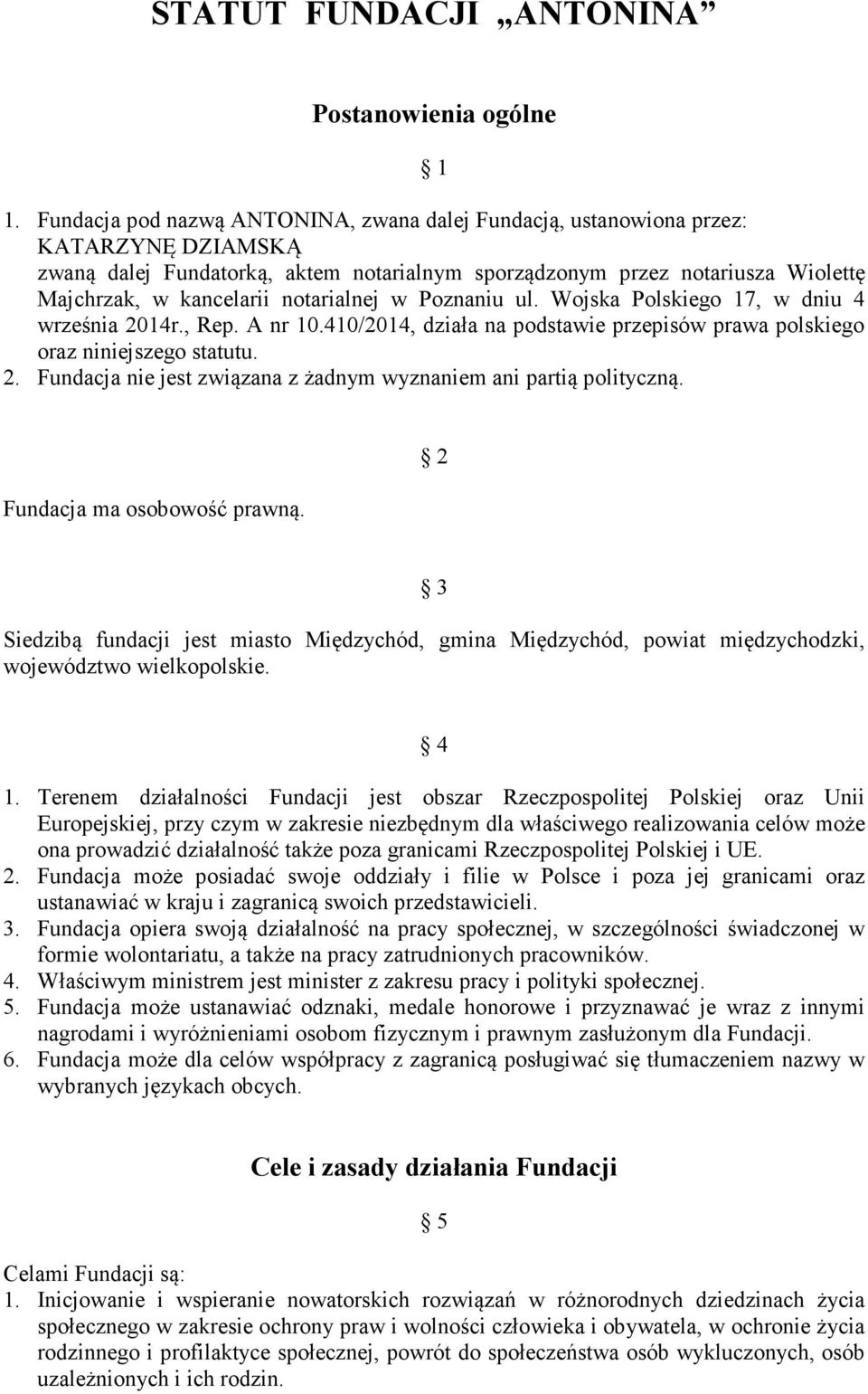 notarialnej w Poznaniu ul. Wojska Polskiego 17, w dniu 4 września 2014r., Rep. A nr 10.410/2014, działa na podstawie przepisów prawa polskiego oraz niniejszego statutu. 2. Fundacja nie jest związana z żadnym wyznaniem ani partią polityczną.