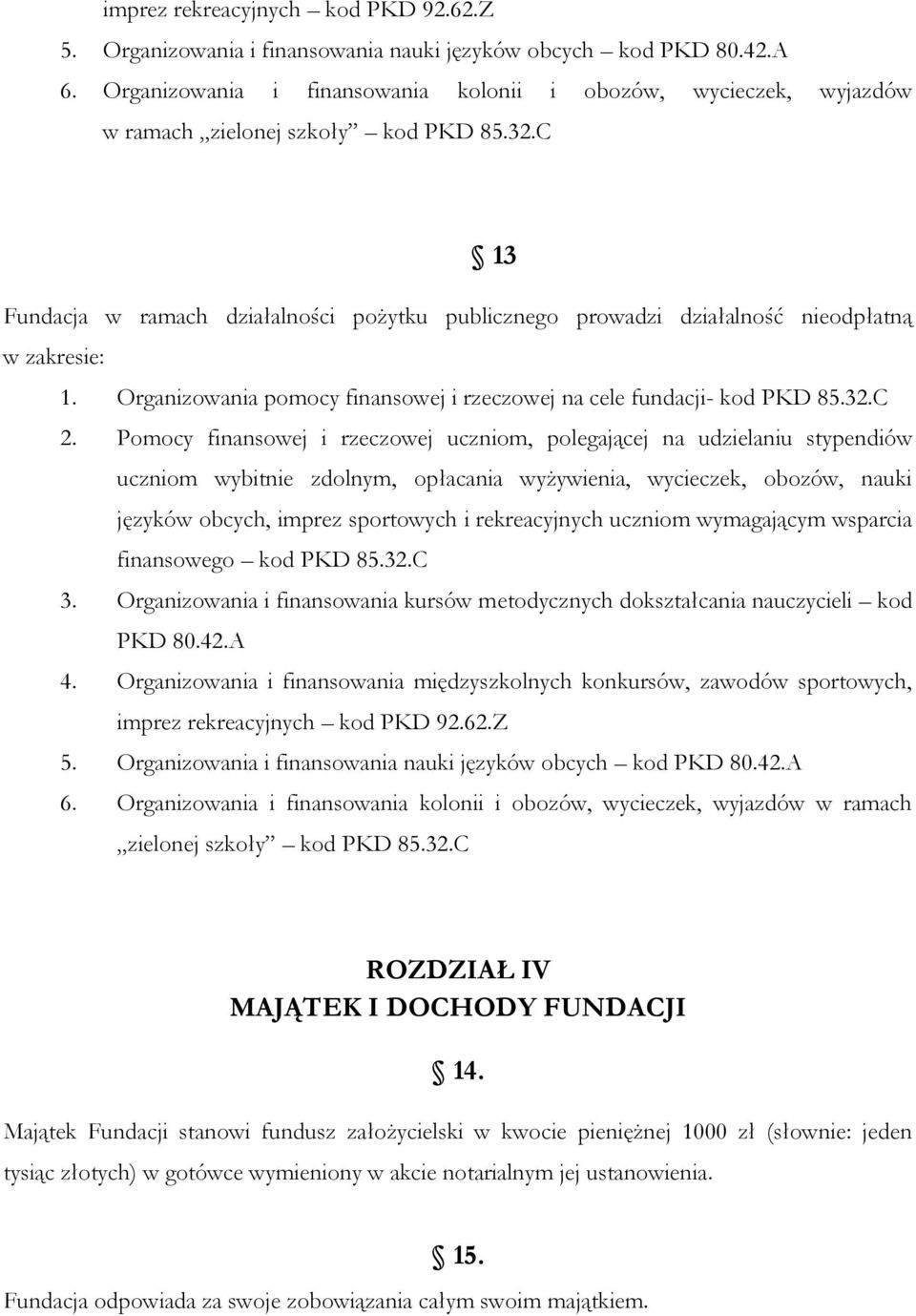 C Fundacja w ramach działalności pożytku publicznego prowadzi działalność nieodpłatną w zakresie: 1. Organizowania pomocy finansowej i rzeczowej na cele fundacji- kod PKD 85.32.C 2.