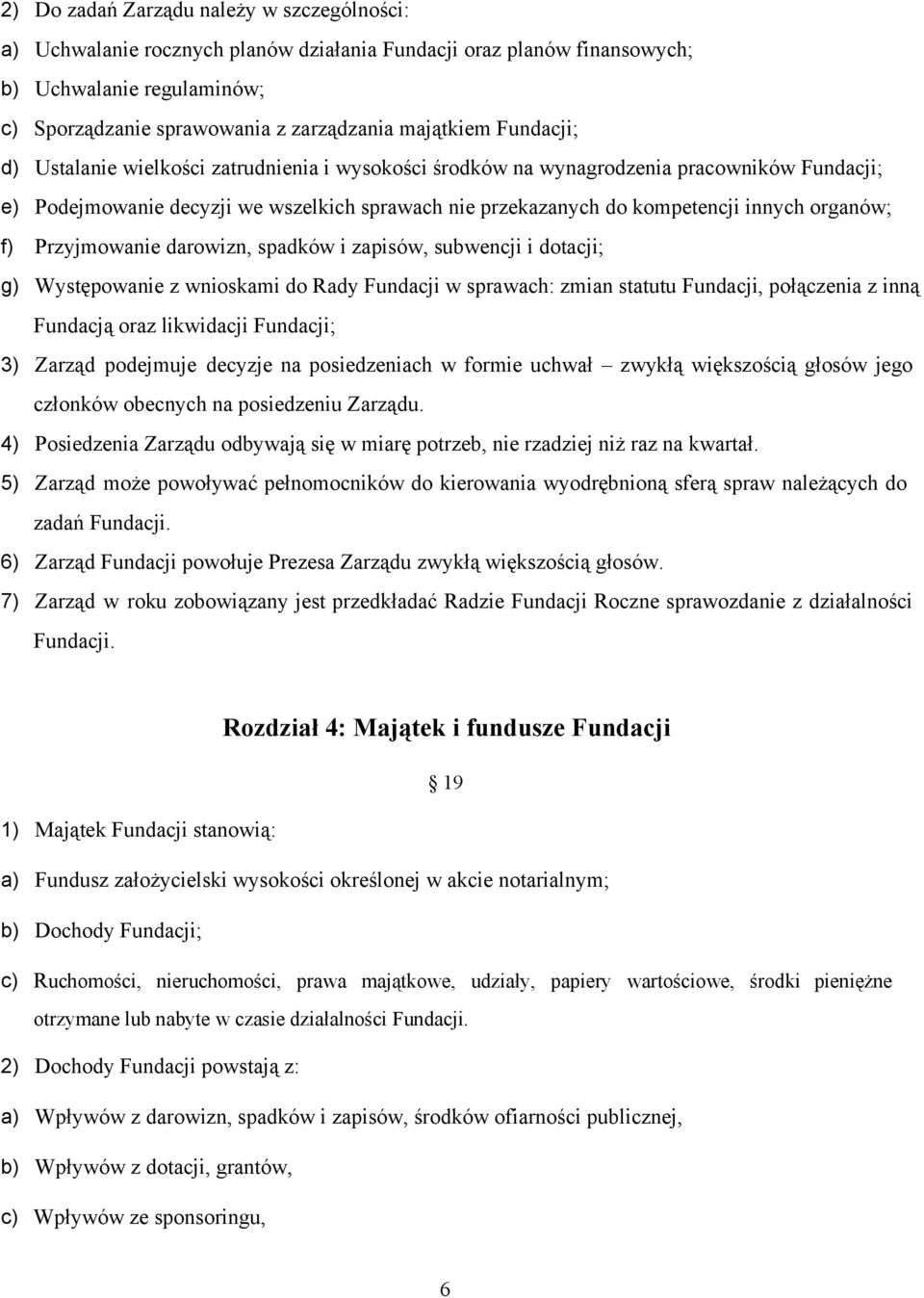 f) Przyjmowanie darowizn, spadków i zapisów, subwencji i dotacji; g) Występowanie z wnioskami do Rady Fundacji w sprawach: zmian statutu Fundacji, połączenia z inną Fundacją oraz likwidacji Fundacji;