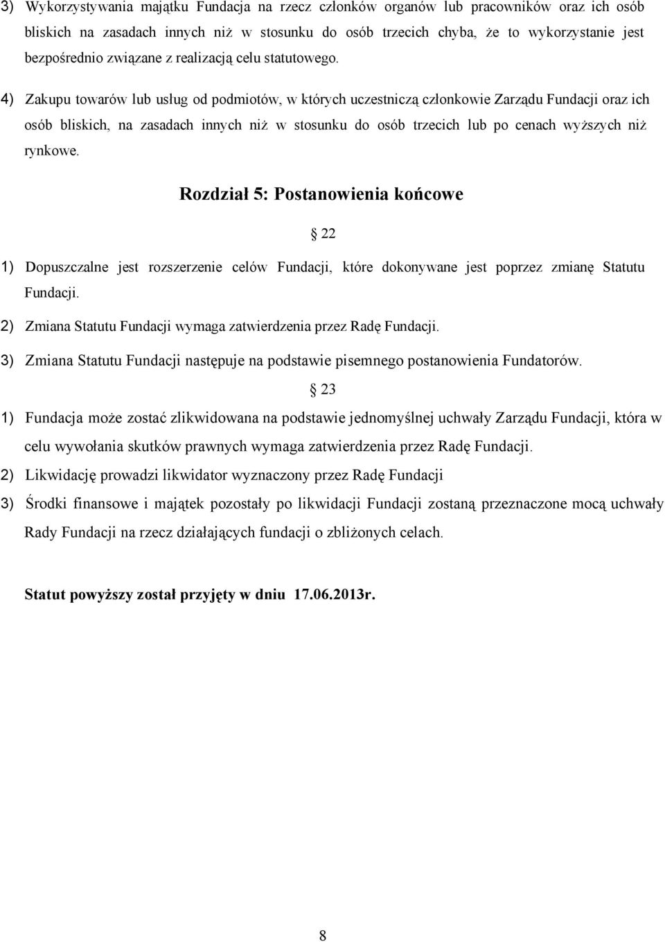 4) Zakupu towarów lub usług od podmiotów, w których uczestniczą członkowie Zarządu Fundacji oraz ich osób bliskich, na zasadach innych niż w stosunku do osób trzecich lub po cenach wyższych niż