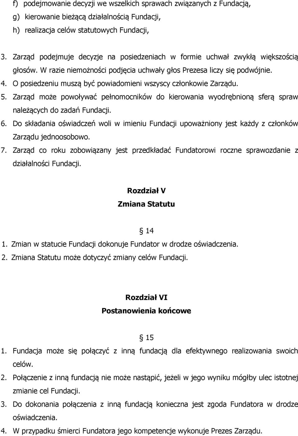 O posiedzeniu muszą być powiadomieni wszyscy członkowie Zarządu. 5. Zarząd może powoływać pełnomocników do kierowania wyodrębnioną sferą spraw należących do zadań Fundacji. 6.