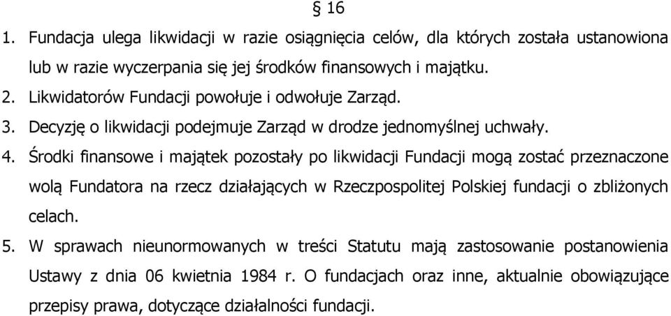 Środki finansowe i majątek pozostały po likwidacji Fundacji mogą zostać przeznaczone wolą Fundatora na rzecz działających w Rzeczpospolitej Polskiej fundacji o