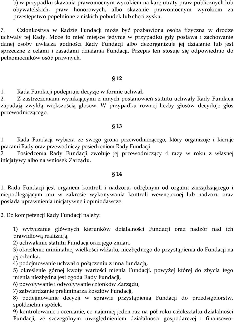 Może to mieć miejsce jedynie w przypadku gdy postawa i zachowanie danej osoby uwłacza godności Rady Fundacji albo dezorganizuje jej działanie lub jest sprzeczne z celami i zasadami działania Fundacji.