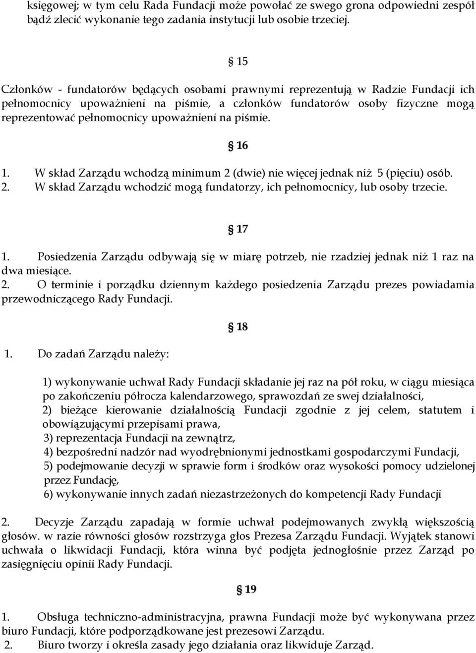 upoważnieni na piśmie. 1. W skład Zarządu wchodzą minimum 2 (dwie) nie więcej jednak niż 5 (pięciu) osób. 2. W skład Zarządu wchodzić mogą fundatorzy, ich pełnomocnicy, lub osoby trzecie. 16 17 1.