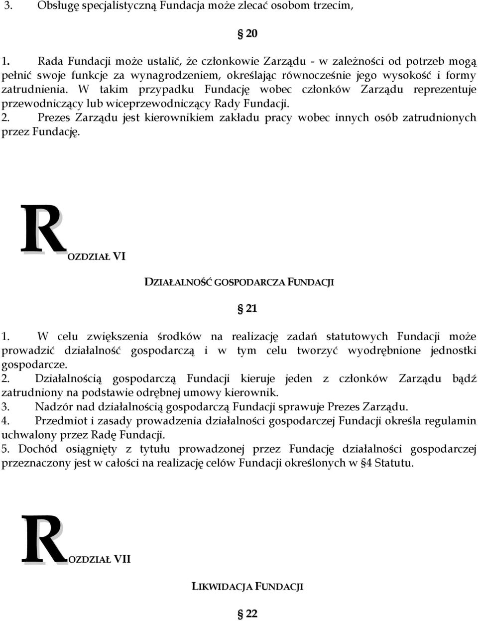 W takim przypadku Fundację wobec członków Zarządu reprezentuje przewodniczący lub wiceprzewodniczący Rady Fundacji. 2.