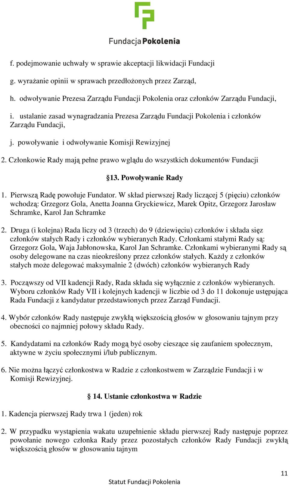 powoływanie i odwoływanie Komisji Rewizyjnej 2. Członkowie Rady mają pełne prawo wglądu do wszystkich dokumentów Fundacji 13. Powoływanie Rady 1. Pierwszą Radę powołuje Fundator.