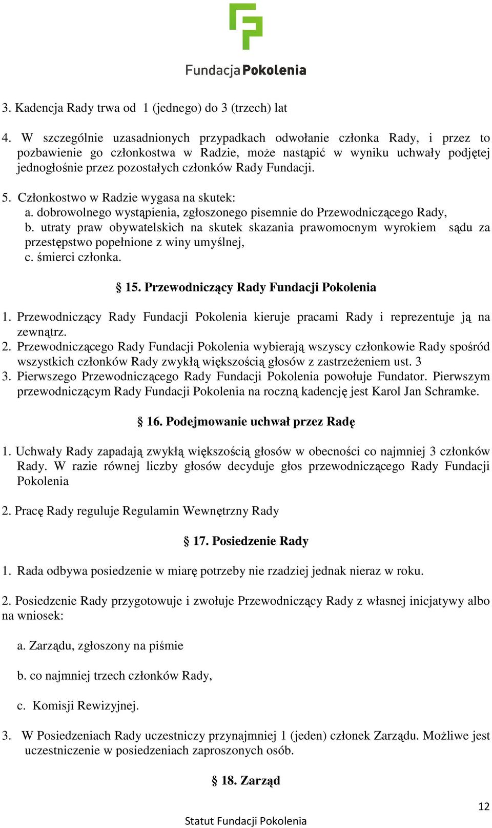 Fundacji. 5. Członkostwo w Radzie wygasa na skutek: a. dobrowolnego wystąpienia, zgłoszonego pisemnie do Przewodniczącego Rady, b.