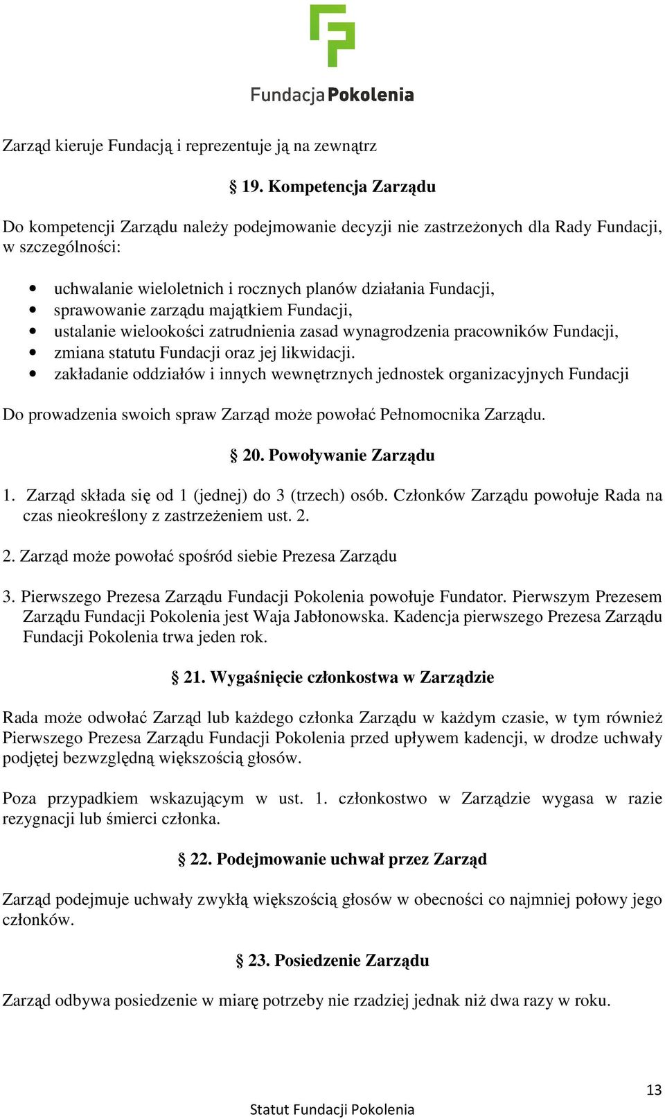 zarządu majątkiem Fundacji, ustalanie wielookości zatrudnienia zasad wynagrodzenia pracowników Fundacji, zmiana statutu Fundacji oraz jej likwidacji.