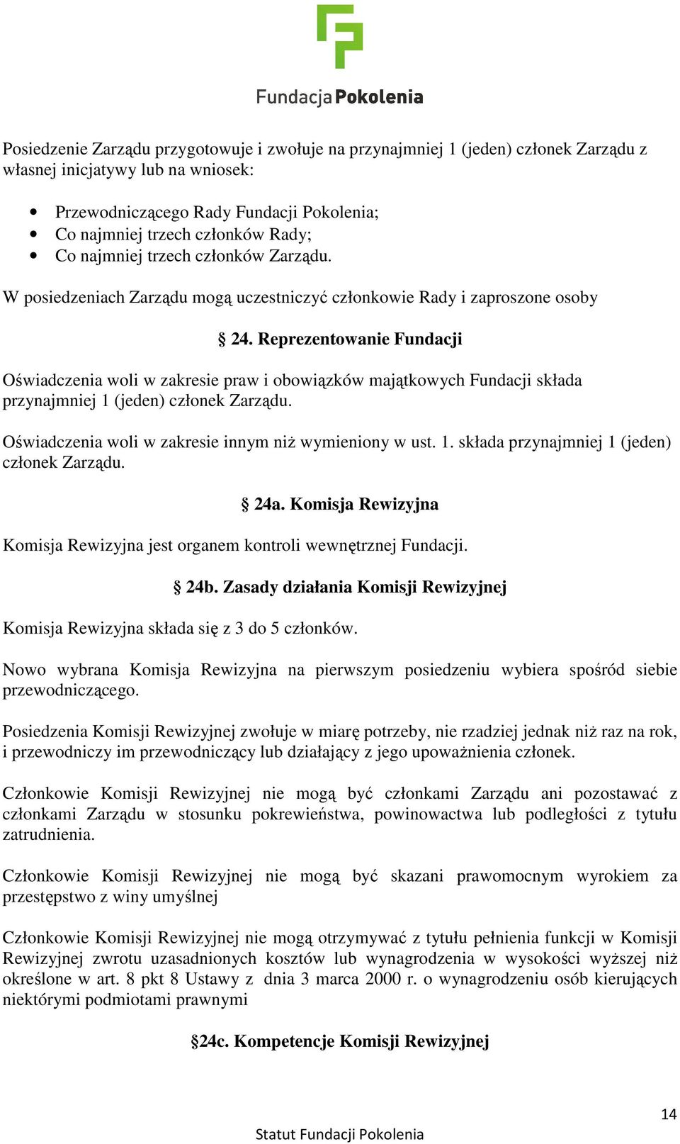 Reprezentowanie Fundacji Oświadczenia woli w zakresie praw i obowiązków majątkowych Fundacji składa przynajmniej 1 (jeden) członek Zarządu. Oświadczenia woli w zakresie innym niż wymieniony w ust. 1. składa przynajmniej 1 (jeden) członek Zarządu. 24a.