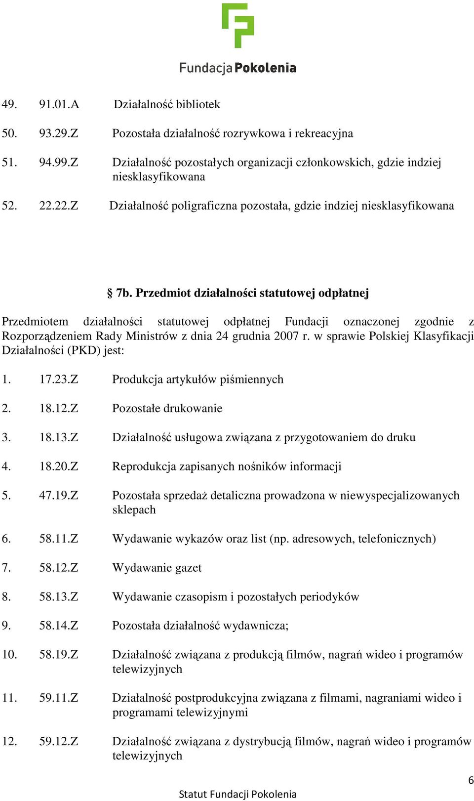 Przedmiot działalności statutowej odpłatnej Przedmiotem działalności statutowej odpłatnej Fundacji oznaczonej zgodnie z Rozporządzeniem Rady Ministrów z dnia 24 grudnia 2007 r.