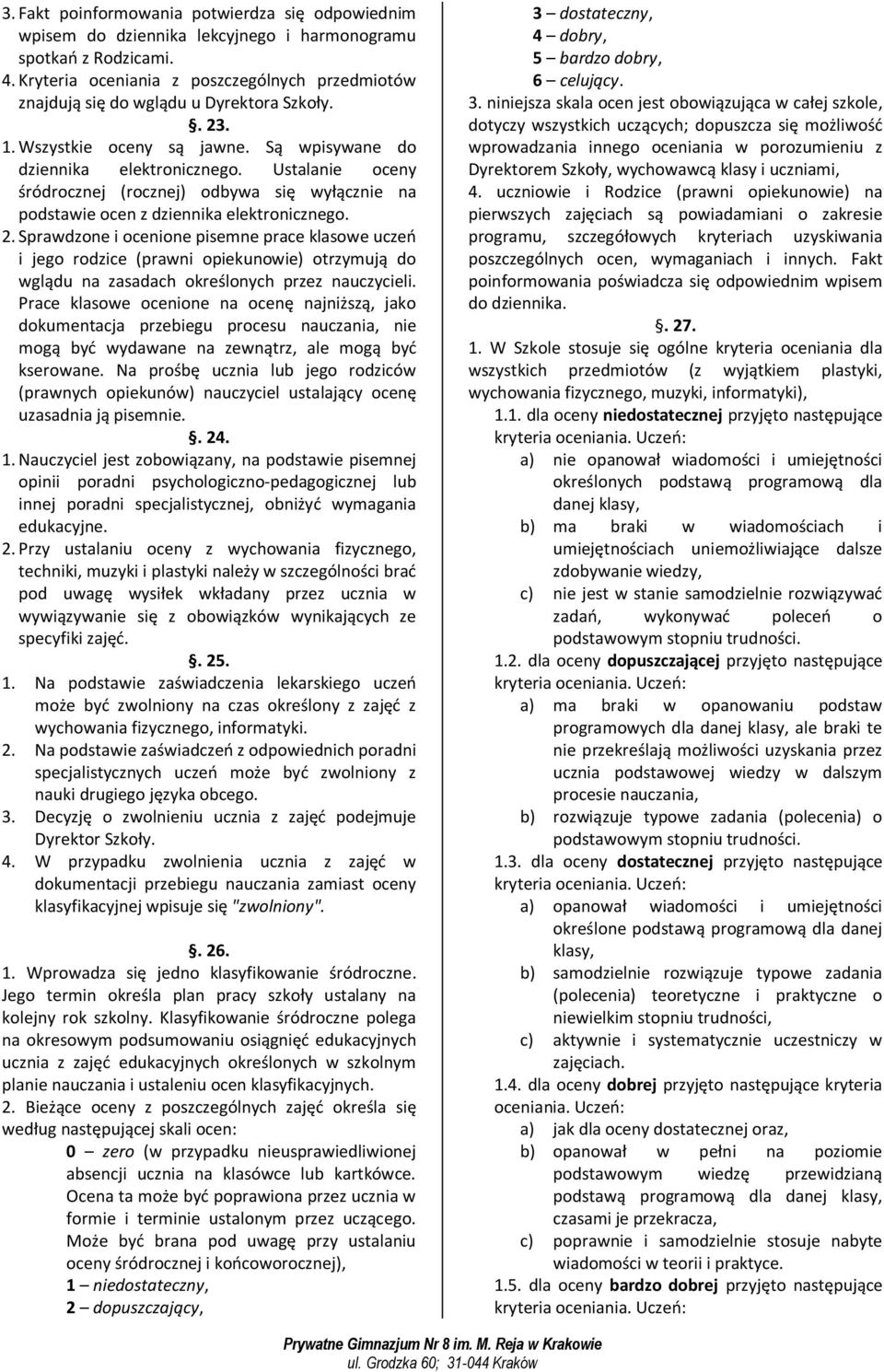 Ustalanie oceny śródrocznej (rocznej) odbywa się wyłącznie na podstawie ocen z dziennika elektronicznego. 2.