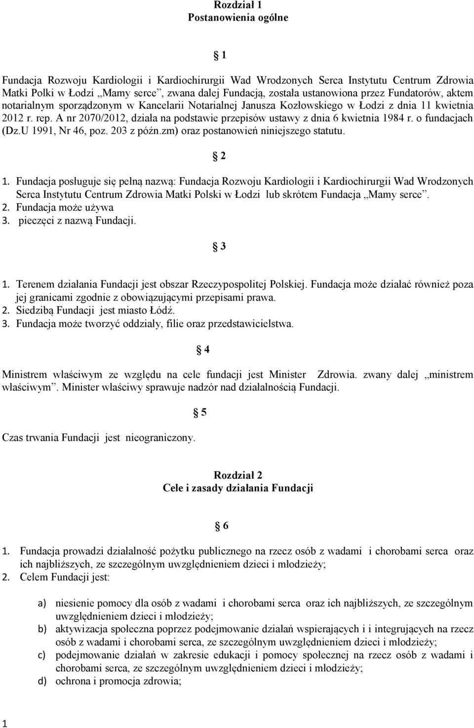 A nr 2070/2012, działa na podstawie przepisów ustawy z dnia 6 kwietnia 1984 r. o fundacjach (Dz.U 1991, Nr 46, poz. 203 z późn.zm) oraz postanowień niniejszego statutu. 2 1.