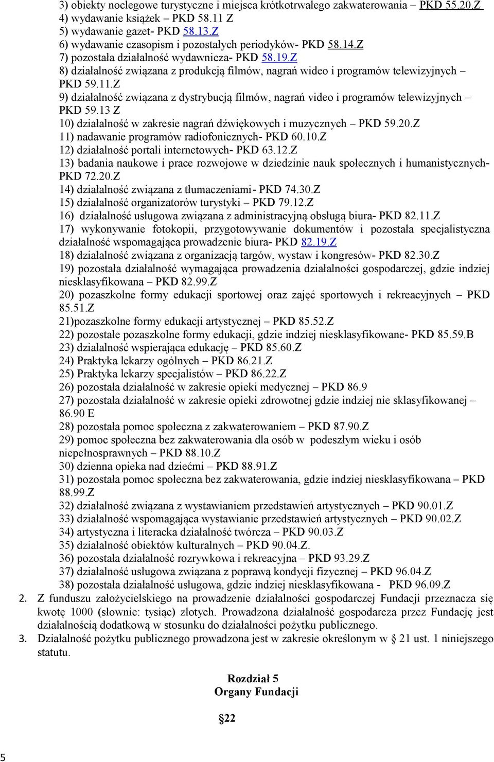 Z 8) działalność związana z produkcją filmów, nagrań wideo i programów telewizyjnych PKD 59.11.Z 9) działalność związana z dystrybucją filmów, nagrań video i programów telewizyjnych PKD 59.