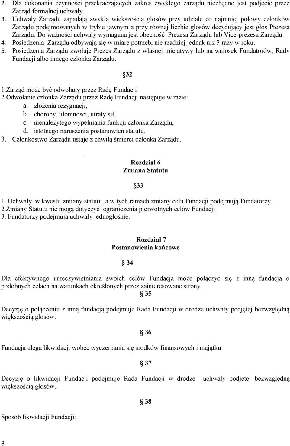 Do ważności uchwały wymagana jest obecność Prezesa Zarządu lub Vice-prezesa Zarządu. 4. Posiedzenia Zarządu odbywają się w miarę potrzeb, nie rzadziej jednak niż 3 razy w roku. 5.