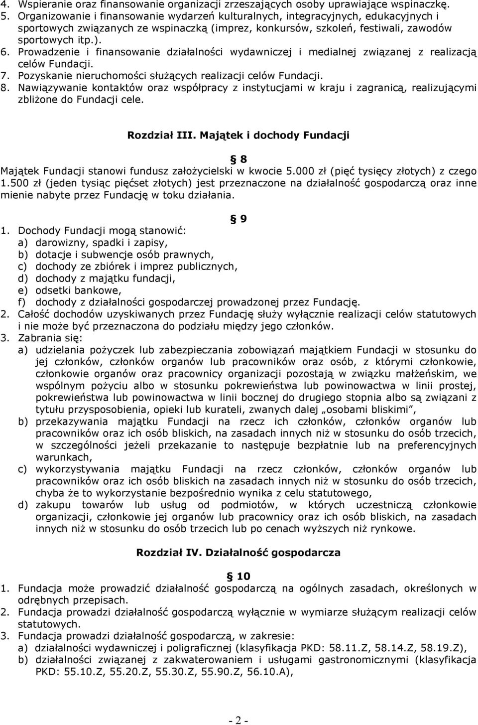 Prowadzenie i finansowanie działalności wydawniczej i medialnej związanej z realizacją celów Fundacji. 7. Pozyskanie nieruchomości słuŝących realizacji celów Fundacji. 8.