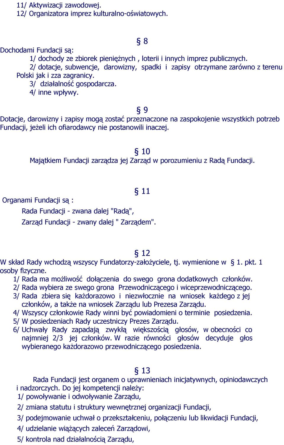 9 Dotacje, darowizny i zapisy mogą zostać przeznaczone na zaspokojenie wszystkich potrzeb Fundacji, jeżeli ich ofiarodawcy nie postanowili inaczej.