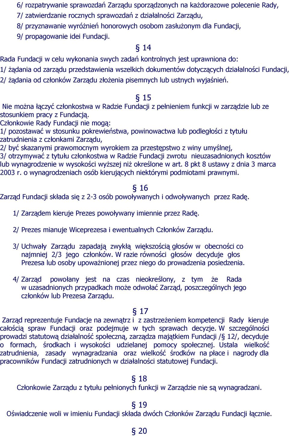 14 Rada Fundacji w celu wykonania swych zadań kontrolnych jest uprawniona do: 1/ żądania od zarządu przedstawienia wszelkich dokumentów dotyczących działalności Fundacji, 2/ żądania od członków