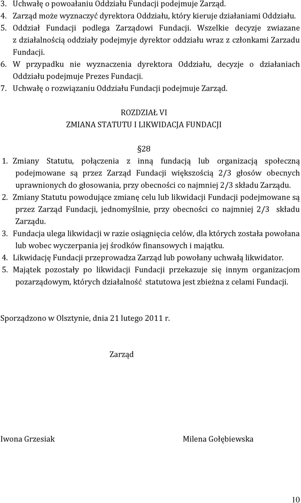 W przypadku nie wyznaczenia dyrektora Oddziału, decyzje o działaniach Oddziału podejmuje Prezes Fundacji. 7. Uchwałę o rozwiązaniu Oddziału Fundacji podejmuje Zarząd.