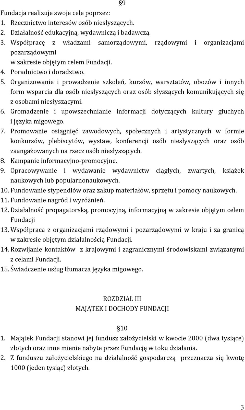 Organizowanie i prowadzenie szkoleń, kursów, warsztatów, obozów i innych form wsparcia dla osób niesłyszących oraz osób słyszących komunikujących się z osobami niesłyszącymi. 6.