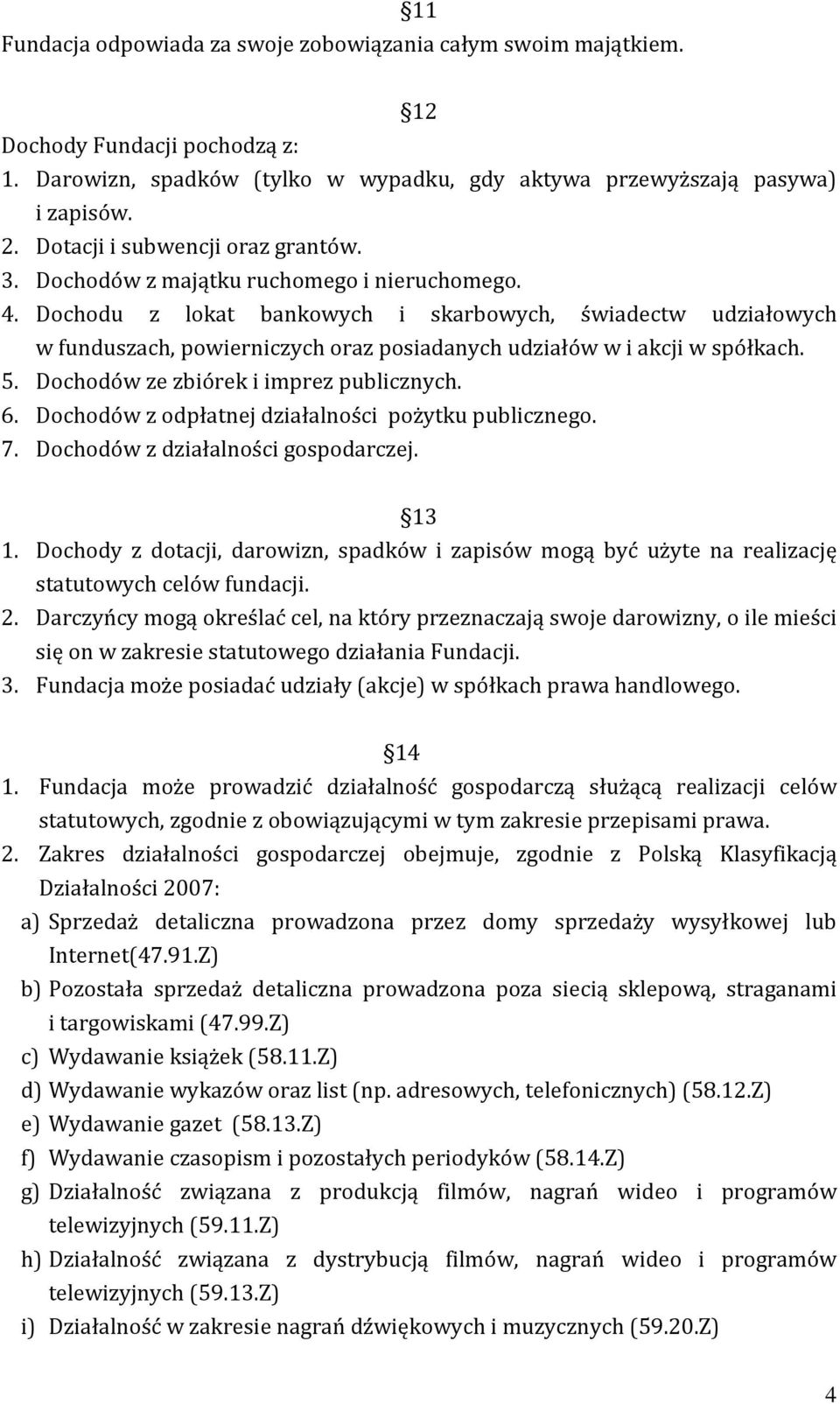 Dochodu z lokat bankowych i skarbowych, świadectw udziałowych w funduszach, powierniczych oraz posiadanych udziałów w i akcji w spółkach. 5. Dochodów ze zbiórek i imprez publicznych. 6.