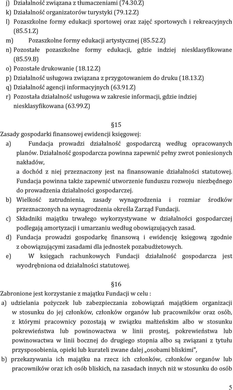 Z) p) Działalność usługowa związana z przygotowaniem do druku (18.13.Z) q) Działalność agencji informacyjnych (63.91.