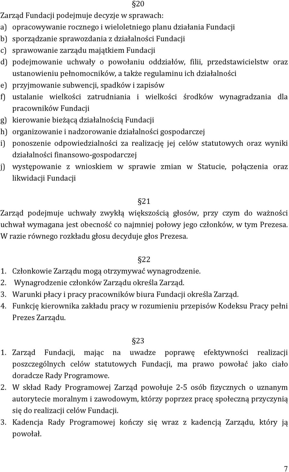 zapisów f) ustalanie wielkości zatrudniania i wielkości środków wynagradzania dla pracowników Fundacji g) kierowanie bieżącą działalnością Fundacji h) organizowanie i nadzorowanie działalności