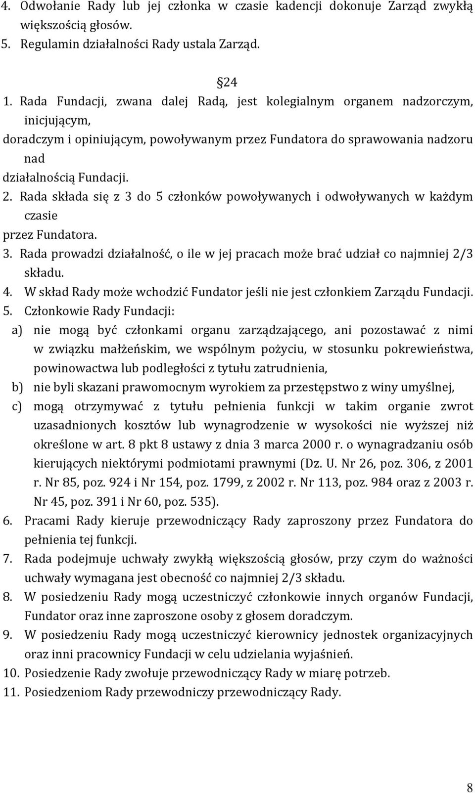 Rada składa się z 3 do 5 członków powoływanych i odwoływanych w każdym czasie przez Fundatora. 3. Rada prowadzi działalność, o ile w jej pracach może brać udział co najmniej 2/3 składu. 4.