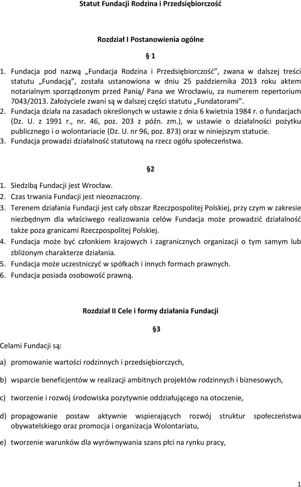 we Wrocławiu, za numerem repertorium 7043/2013. Założyciele zwani są w dalszej części statutu Fundatorami. 2. Fundacja działa na zasadach określonych w ustawie z dnia 6 kwietnia 1984 r.